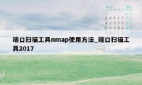 端口扫描工具nmap使用方法_端口扫描工具2017