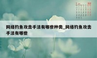 网络钓鱼攻击手法有哪些种类_网络钓鱼攻击手法有哪些