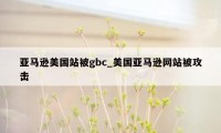 亚马逊美国站被gbc_美国亚马逊网站被攻击