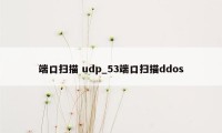 端口扫描 udp_53端口扫描ddos