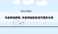 攻击网站教程_攻击网站配色技巧男生头像