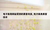 电子商务网站受到的黑客攻击_电子商务黑客技术