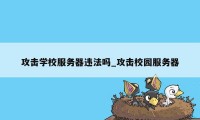 攻击学校服务器违法吗_攻击校园服务器