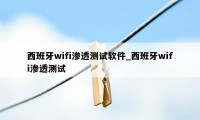 西班牙wifi渗透测试软件_西班牙wifi渗透测试