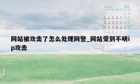 网站被攻击了怎么处理网警_网站受到不明ip攻击