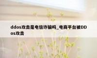 ddos攻击是电信诈骗吗_电商平台被DDos攻击