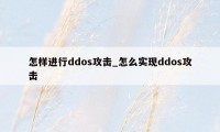 怎样进行ddos攻击_怎么实现ddos攻击