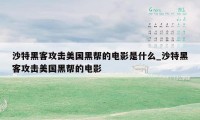 沙特黑客攻击美国黑帮的电影是什么_沙特黑客攻击美国黑帮的电影