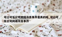 可口可乐公司网络攻击事件是真的吗_可口可乐公司网络攻击事件