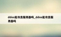 ddos能攻击服务器吗_ddos能攻击服务器吗