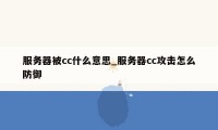 服务器被cc什么意思_服务器cc攻击怎么防御