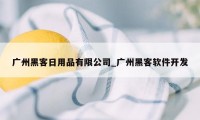 广州黑客日用品有限公司_广州黑客软件开发