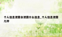 个人信息泄露会泄露什么信息_个人信息泄露几种