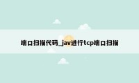 端口扫描代码_jav进行tcp端口扫描