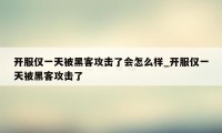 开服仅一天被黑客攻击了会怎么样_开服仅一天被黑客攻击了