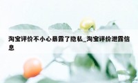 淘宝评价不小心暴露了隐私_淘宝评价泄露信息