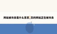 网站被攻击是什么意思_您的网站正在被攻击