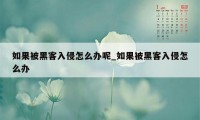 如果被黑客入侵怎么办呢_如果被黑客入侵怎么办