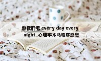 熬夜肝吧 every day every night_心理学木马程序感想