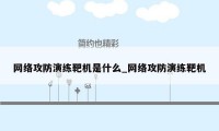 网络攻防演练靶机是什么_网络攻防演练靶机