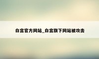 白宫官方网站_白宫旗下网站被攻击