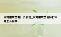 网站被攻击有什么表现_网站被攻击图标打不开怎么回事