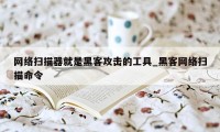 网络扫描器就是黑客攻击的工具_黑客网络扫描命令