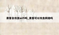 黑客会攻击wifi吗_黑客可以攻击网络吗