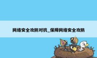 网络安全攻防对抗_保障网络安全攻防