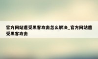 官方网站遭受黑客攻击怎么解决_官方网站遭受黑客攻击